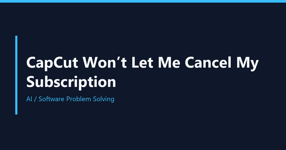 CapCut Won’t Let Me Cancel My Subscription